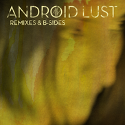 Android Lust - Remixes & B-Sides